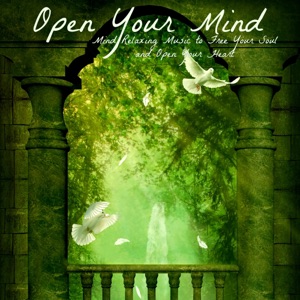 Open Your Mind – Mind Relaxing Music to Free Your Soul and Open Your Heart