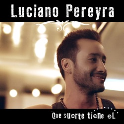 Luciano Pereyra - Que Suerte Tiene El