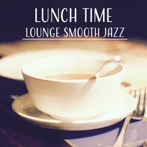Lunch Time - Lounge Smooth Jazz, Brunch Bossa Nova Music, Romantic Dinner for Two, Family Meal, Restaurant Background Music, Cocktail & Tea Party