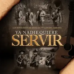Ya Nadie Quiere Servir (feat. Los Del Arroyo) - Single - Bohemios de Sinaloa Ya Nadie Quiere Servir (feat. Los Del Arroyo) - Single - Bohemios de Sinaloa