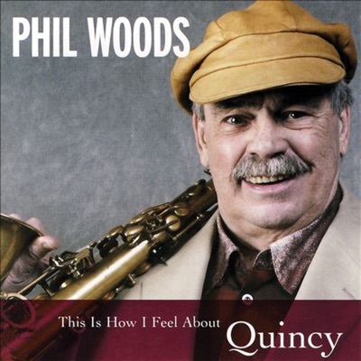This Is How I Feel About Quincy - Phil Woods