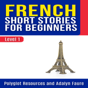 French Short Stories for Beginners: Level 1: Polyglot Resources - French (Unabridged)