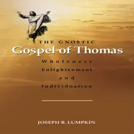 The Gnostic Gospel of Thomas: Wholeness, Enlightenment, and Individuation (Unabridged)