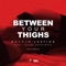 Between Your Thighs (feat. Young Greatness) - Rayven Justice lyrics