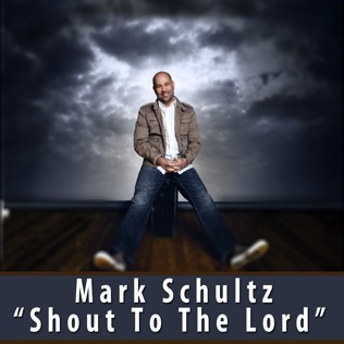 Mark Schultz Shout to the Lord