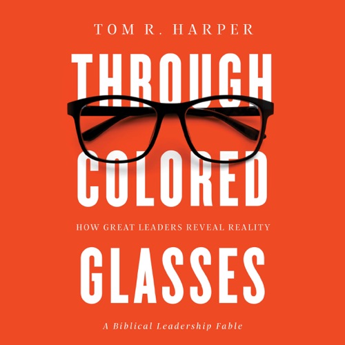 Through Colored Glasses: How Great Leaders Reveal Reality: A Biblical Leadership Fable (Unabridged) cover