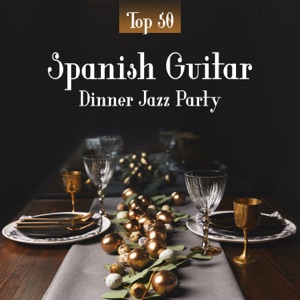 Spanish Guitar Dinner Jazz Party: Top 50 Instrumental Background for Restaurant, Smooth Romantic Acoustic Guitar Jazz