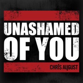 Chris August - Unashamed Of You