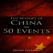 The History of China in 50 Events: History by Country Timeline, Book 2 (Unabridged) - Henry Freeman