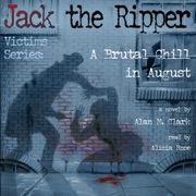 A Brutal Chill in August: A Novel of Polly Nichols, The First Victim of Jack the Ripper (Unabridged) - Alan M. Clark