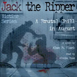 A Brutal Chill in August: A Novel of Polly Nichols, The First Victim of Jack the Ripper (Unabridged)
