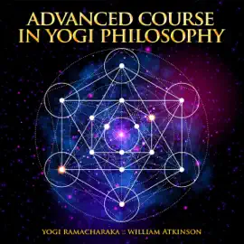 Advanced Course in Yogi Philosophy (Unabridged)