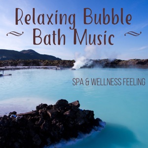 Relaxing Bubble Bath Music: Spa & Welness Feeling, Music for Hot Stone Massage, Total Spa Relaxation