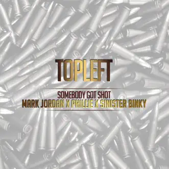 Somebody Got Shot (feat. Mark Jordan, Phillie & Sinister Binky) - Single by TopLeft album reviews, ratings, credits