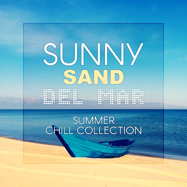 Sunny Sand del Mar: Summer Chill Collection – The Best Music for Miami Beach Party, Ibiza Opening Music, Lounge Poolside Bar del Sol Hits & Chillout Experience Sets