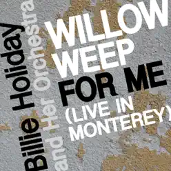 Willow Weep for Me (Live in Monterey) - Single - Billie Holiday & Her Orchestra Willow Weep for Me (Live in Monterey) - Single - Billie Holiday & Her Orchestra
