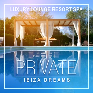Private Ibiza Dreams: Luxury Lounge Resort Spa, Summertime, Total Relax, Dance Music, Pool Party, Drink Dar - The Chillout Session