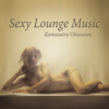 Sexy Lounge Music: Kamasutra Obsession – Tantric Sex del Mar, Buddha Fun Cafe & Night Bar Background Songs, Sensual and Romantic Collection for Lovers, Best Instrumental Compilation - Chillout Music Ensemble