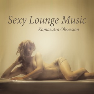 Sexy Lounge Music: Kamasutra Obsession – Tantric Sex del Mar, Buddha Fun Cafe & Night Bar Background Songs, Sensual and Romantic Collection for Lovers, Best Instrumental Compilation