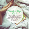 Wake Up Call: The Very Best Contemporary Chillout, Relaxing Instrumental Lounge Music, Good Mood, Cafe Time, Early in the Morning Background Music - Various Artists