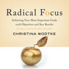 Radical Focus: Achieving Your Most Important Goals with Objectives and Key Results (Unabridged) - Christina R. Wodtke