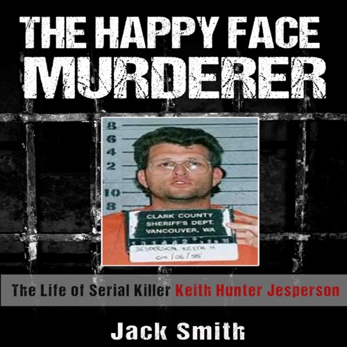 The Happy Face Murderer: The Life of Serial Killer Keith Hunter Jesperson (Unabridged) cover
