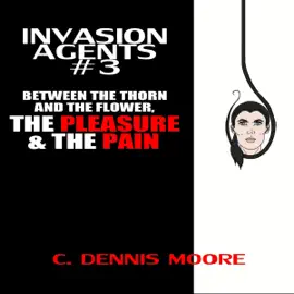 Between the Thorn and the Flower, the Pleasure & the Pain: Invasion Agents #3 (Unabridged)