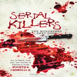 Serial Killers: An In-Depth Look into the Minds of History's Most Sinister Criminals (Unabridged)
