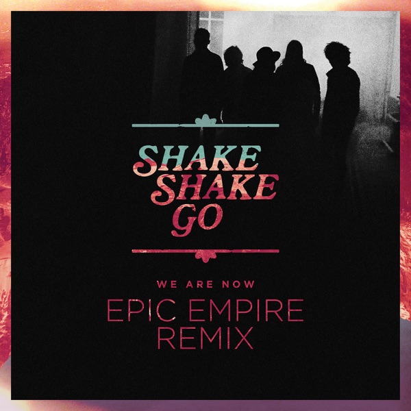 We Are Now (Epic Empire Remix) - Single - Shake Shake Go