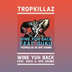 Wine Yuh Back (feat. Ape Drums & Suku) - Single - Tropkillaz Wine Yuh Back (feat. Ape Drums & Suku) - Single - Tropkillaz