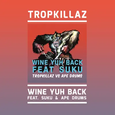 Wine Yuh Back (feat. Ape Drums & Suku) - Single - Tropkillaz Wine Yuh Back (feat. Ape Drums & Suku) - Single - Tropkillaz