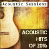 Acoustic Hits Of 2016 - Acoustic Sessions