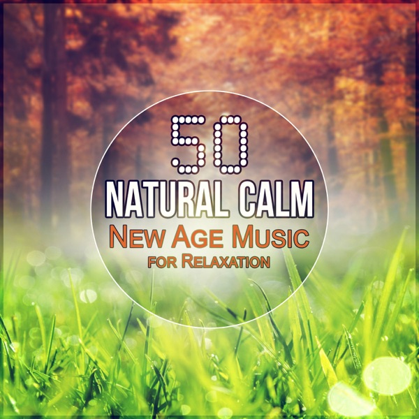 Natural Calm 50 – New Age Music for Relaxation, Yoga, Stress Relief & Deep Sleep