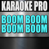 Boom Boom Boom Boom (Originally Performed by Empire Cast) [Instrumental Version] - Karaoke Pro