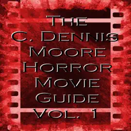 The C. Dennis Moore Horror Movie Guide, Vol. 1 (Unabridged)