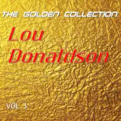 Lou Donaldson - The Golden Collection, Vol. 3 - Lou Donaldson Lou Donaldson - The Golden Collection, Vol. 3 - Lou Donaldson