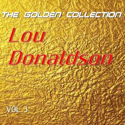 Lou Donaldson - The Golden Collection, Vol. 3 - Lou Donaldson Lou Donaldson - The Golden Collection, Vol. 3 - Lou Donaldson