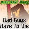 Minecraft Jams - Bad Guys Have to Die