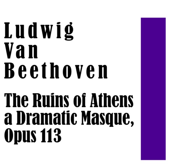 Ludwig van Beethoven: The Ruins of Athens - A Dramatic Masque, Op. 113