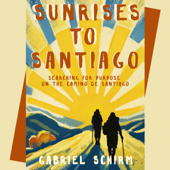 Sunrises to Santiago: Searching for Purpose on the Camino de Santiago (Unabridged)