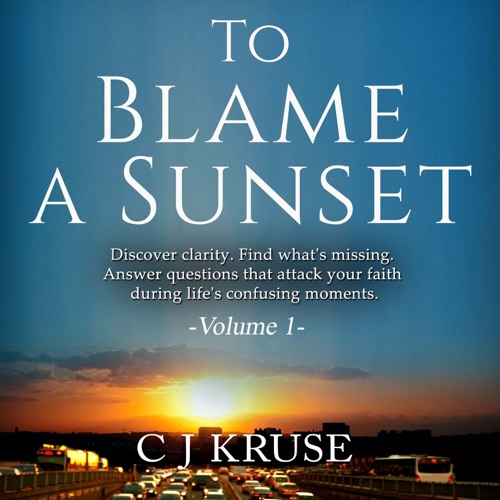To Blame a Sunset: Discover Clarity, Find What's Missing, Answer Questions That Attack Your Faith During Life's Confusing Moments (Unabridged) cover