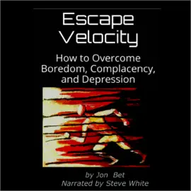 Escape Velocity: How to Overcome Boredom, Complacency, and Depression (Unabridged)