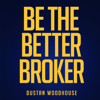 Be the Better Broker, Volume 1: So You Want to Be a Broker? (Unabridged) - Dustan Woodhouse