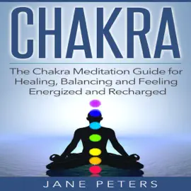 Chakras: The Chakra Meditation Guide for Healing, Balancing and Feeling Energized and Recharged (Unabridged)