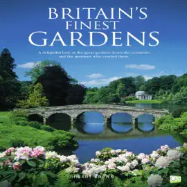 Britain's Finest Gardens: A Delightful Look at the Great Gardens Down the Centuries and the Geniuses Who Created Them (Unabridged)