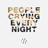 People Crying Every Night — A R I Z O N A