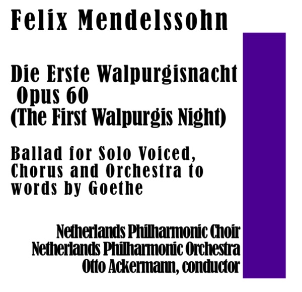 Die Erste Walpurgisnacht Opus 60 (The First Walpurgis Night): Ballad for Solo Voiced, Chorus and Orchestra to words by Goethe