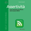 Assertività: Come comunicare con efficacia nelle situazioni difficili - Francesco Muzzarelli