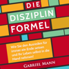 Die Disziplin-Formel: Wie Sie den Ausreden für immer ein Ende setzen und Ihr Leben selbst in die Hand nehmen! (Motivation, Selbstmotivation, Prokrastination, ... Disziplin) (Unabridged) - Gabriel Mann