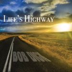 Bob Dick - Life's Highway (feat. Dave Dick, Tom Gray, Chuck Demers, Mud Demers & Mark Manuel)